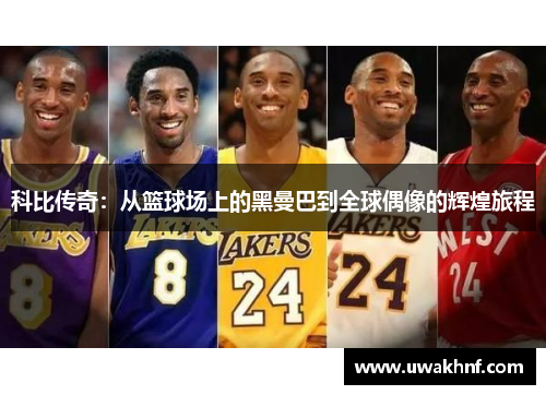 科比传奇：从篮球场上的黑曼巴到全球偶像的辉煌旅程